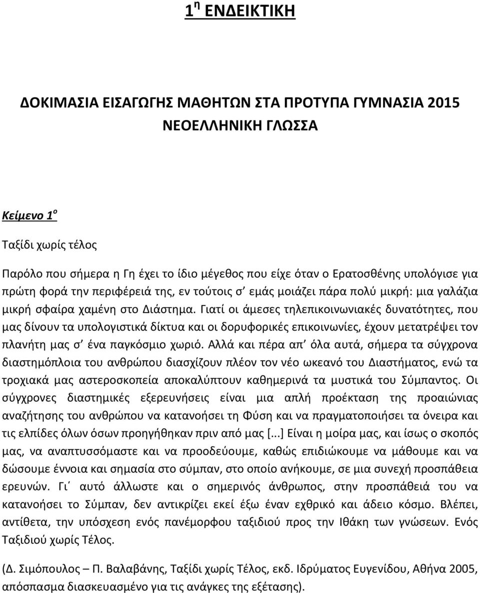 Γιατί οι άμεσες τηλεπικοινωνιακές δυνατότητες, που μας δίνουν τα υπολογιστικά δίκτυα και οι δορυφορικές επικοινωνίες, έχουν μετατρέψει τον πλανήτη μας σ ένα παγκόσμιο χωριό.