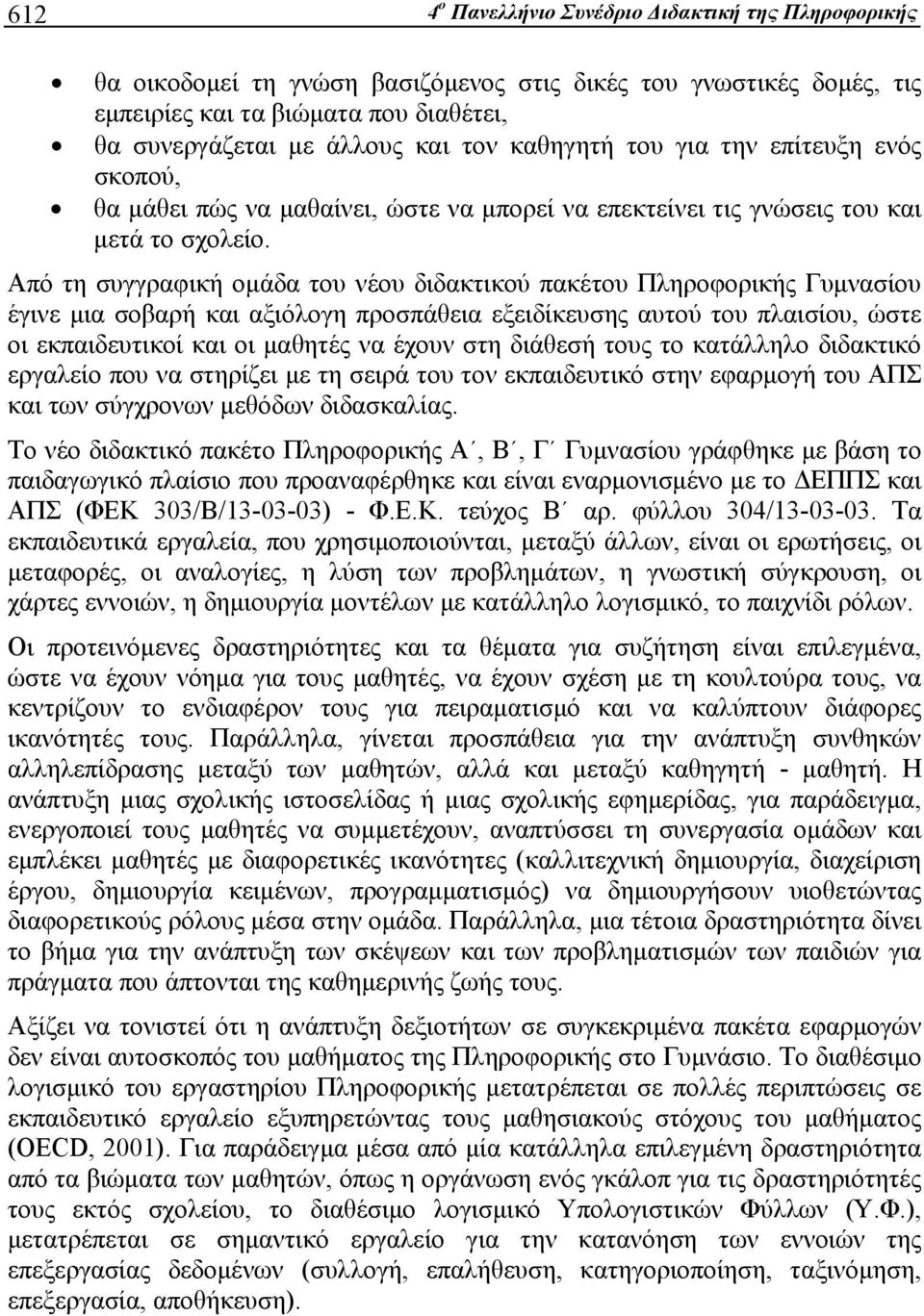 Από τη συγγραφική ομάδα του νέου διδακτικού πακέτου Πληροφορικής Γυμνασίου έγινε μια σοβαρή και αξιόλογη προσπάθεια εξειδίκευσης αυτού του πλαισίου, ώστε οι εκπαιδευτικοί και οι μαθητές να έχουν στη