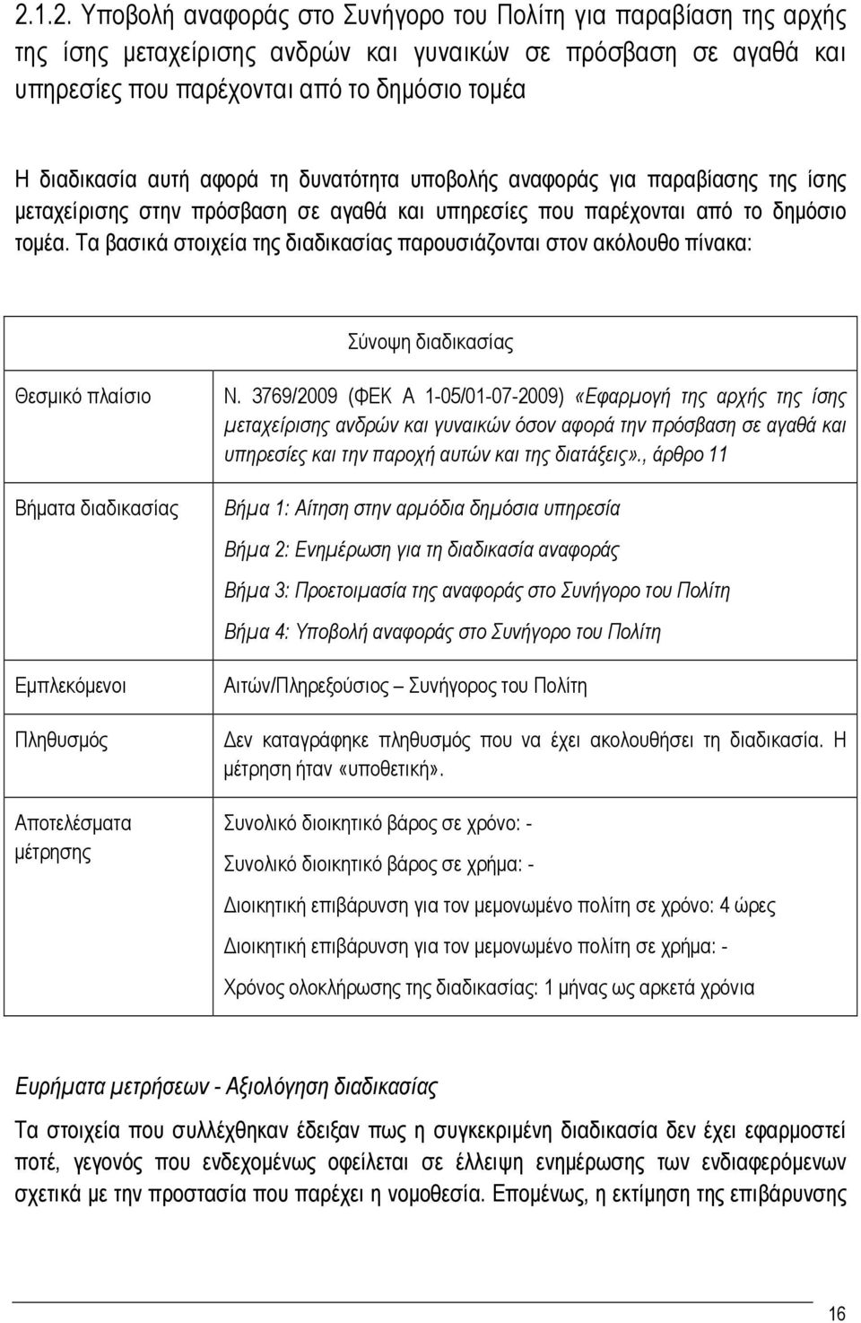 Τα βασικά στοιχεία της διαδικασίας παρουσιάζονται στον ακόλουθο πίνακα: Σύνοψη διαδικασίας Θεσμικό πλαίσιο Βήματα διαδικασίας Εμπλεκόμενοι Πληθυσμός Αποτελέσματα μέτρησης Ν.