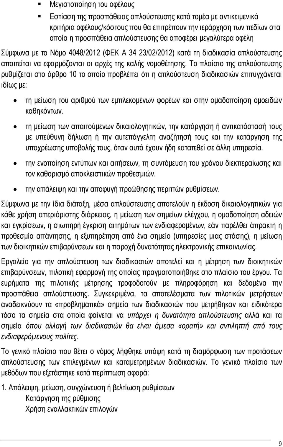 Το πλαίσιο της απλούστευσης ρυθμίζεται στο άρθρο 10 το οποίο προβλέπει ότι η απλούστευση διαδικασιών επιτυγχάνεται ιδίως με: τη μείωση του αριθμού των εμπλεκομένων φορέων και στην ομαδοποίηση