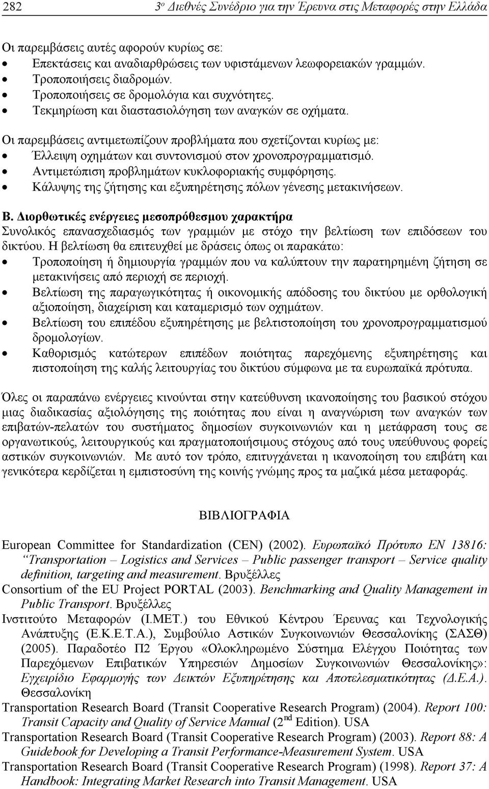 Οι παρεµβάσεις αντιµετωπίζουν προβλήµατα που σχετίζονται κυρίως µε: Έλλειψη οχηµάτων και συντονισµού στον χρονοπρογραµµατισµό. Αντιµετώπιση προβληµάτων κυκλοφοριακής συµφόρησης.