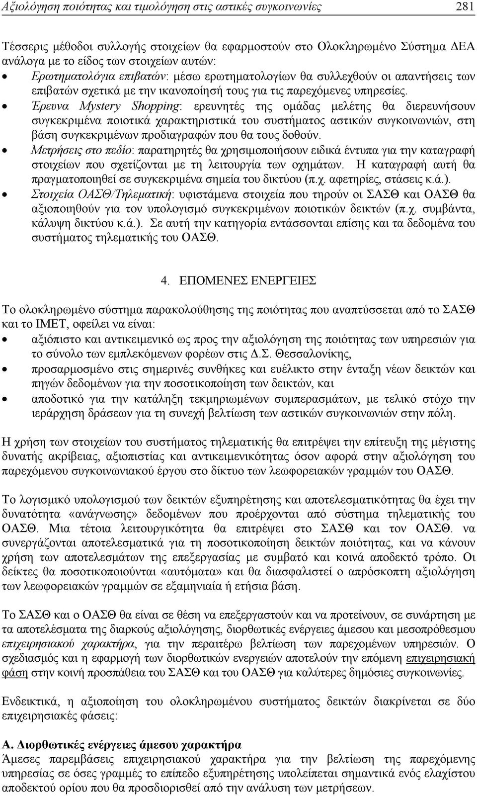 Έρευνα Mystery Shopping: ερευνητές της οµάδας µελέτης θα διερευνήσουν συγκεκριµένα ποιοτικά χαρακτηριστικά του συστήµατος αστικών συγκοινωνιών, στη βάση συγκεκριµένων προδιαγραφών που θα τους δοθούν.