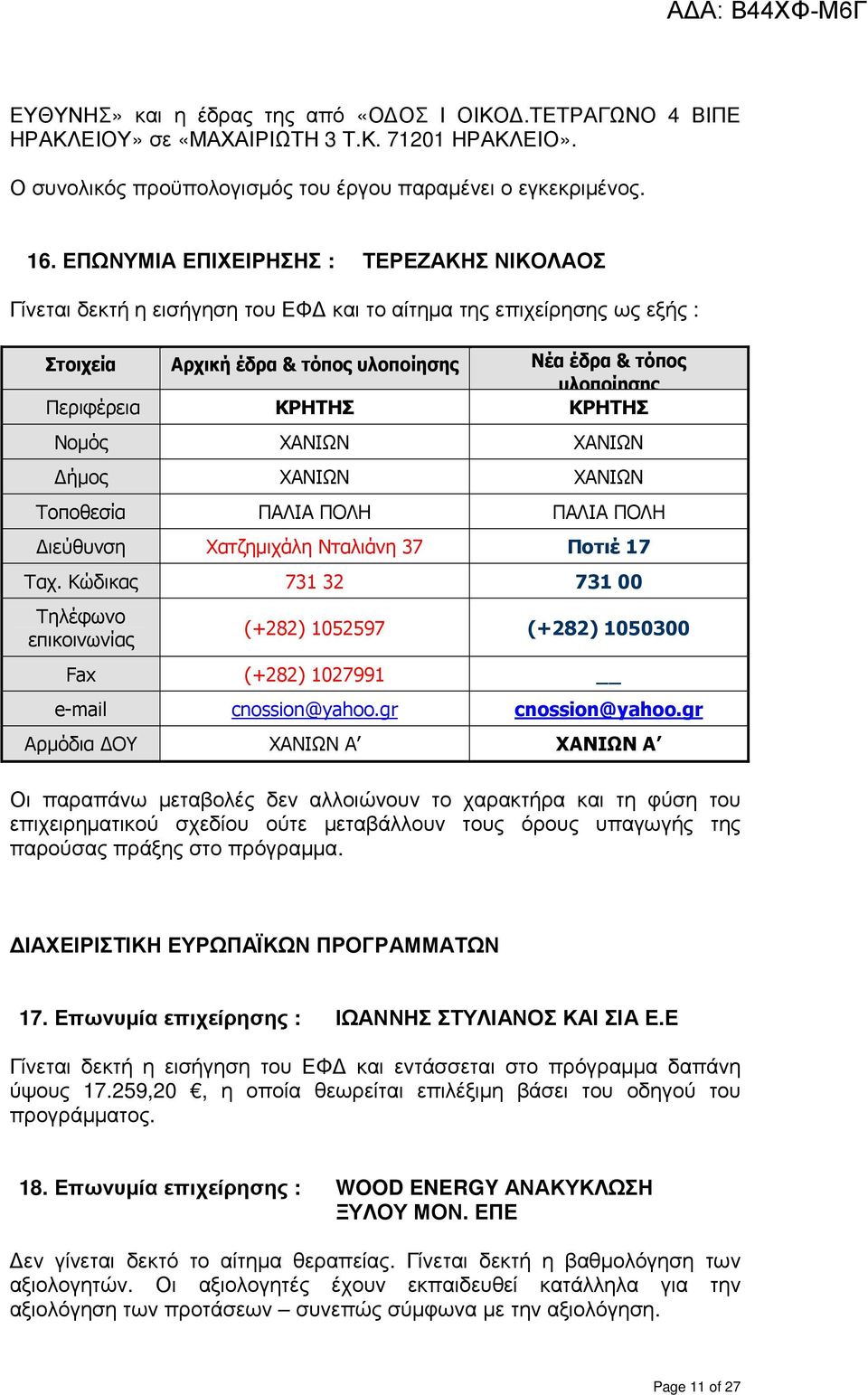 ΚΡΗΤΗΣ Νοµός ΧΑΝΙΩΝ ΧΑΝΙΩΝ ήµος ΧΑΝΙΩΝ ΧΑΝΙΩΝ Τοποθεσία ΠΑΛΙΑ ΠΟΛΗ ΠΑΛΙΑ ΠΟΛΗ ιεύθυνση Χατζηµιχάλη Νταλιάνη 37 Ποτιέ 17 Ταχ.