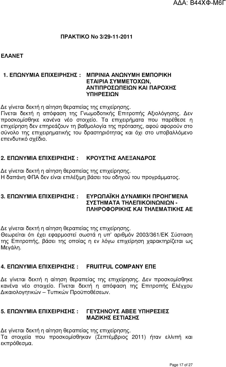 Τα επιχειρήµατα που παρέθεσε η επιχείρηση δεν επηρεάζουν τη βαθµολογία της πρότασης, αφού αφορούν στο σύνολο της επιχειρηµατικής του δραστηριότητας και όχι στο υποβαλλόµενο επενδυτικό σχέδιο. 2.