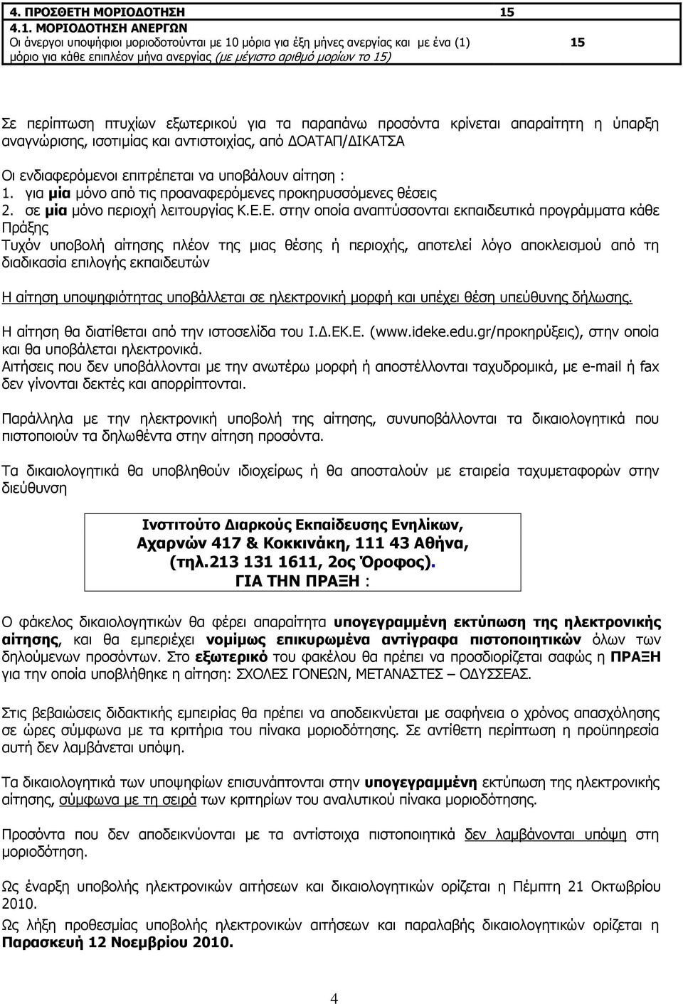 πτυχίων εξωτερικού για τα παραπάνω προσόντα κρίνεται απαραίτητη η ύπαρξη αναγνώρισης, ισοτιμίας και αντιστοιχίας, από ΔΟΑΤΑΠ/ΔΙΚΑΤΣΑ Οι ενδιαφερόμενοι επιτρέπεται να υποβάλουν αίτηση : 1.