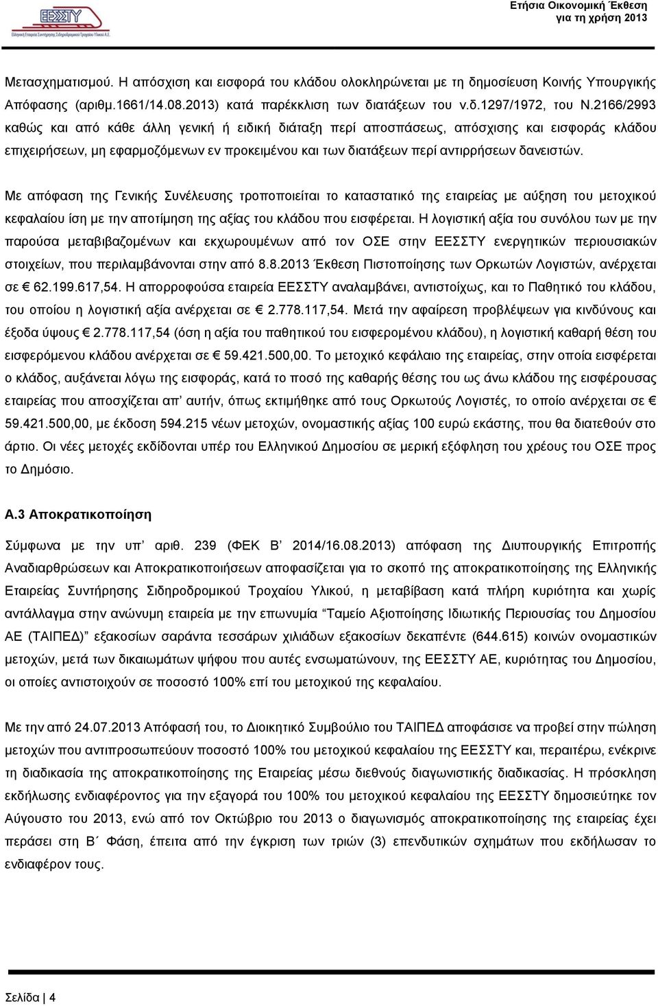 Με απόφαση της Γενικής Συνέλευσης τροποποιείται το καταστατικό της εταιρείας με αύξηση του μετοχικού κεφαλαίου ίση με την αποτίμηση της αξίας του κλάδου που εισφέρεται.