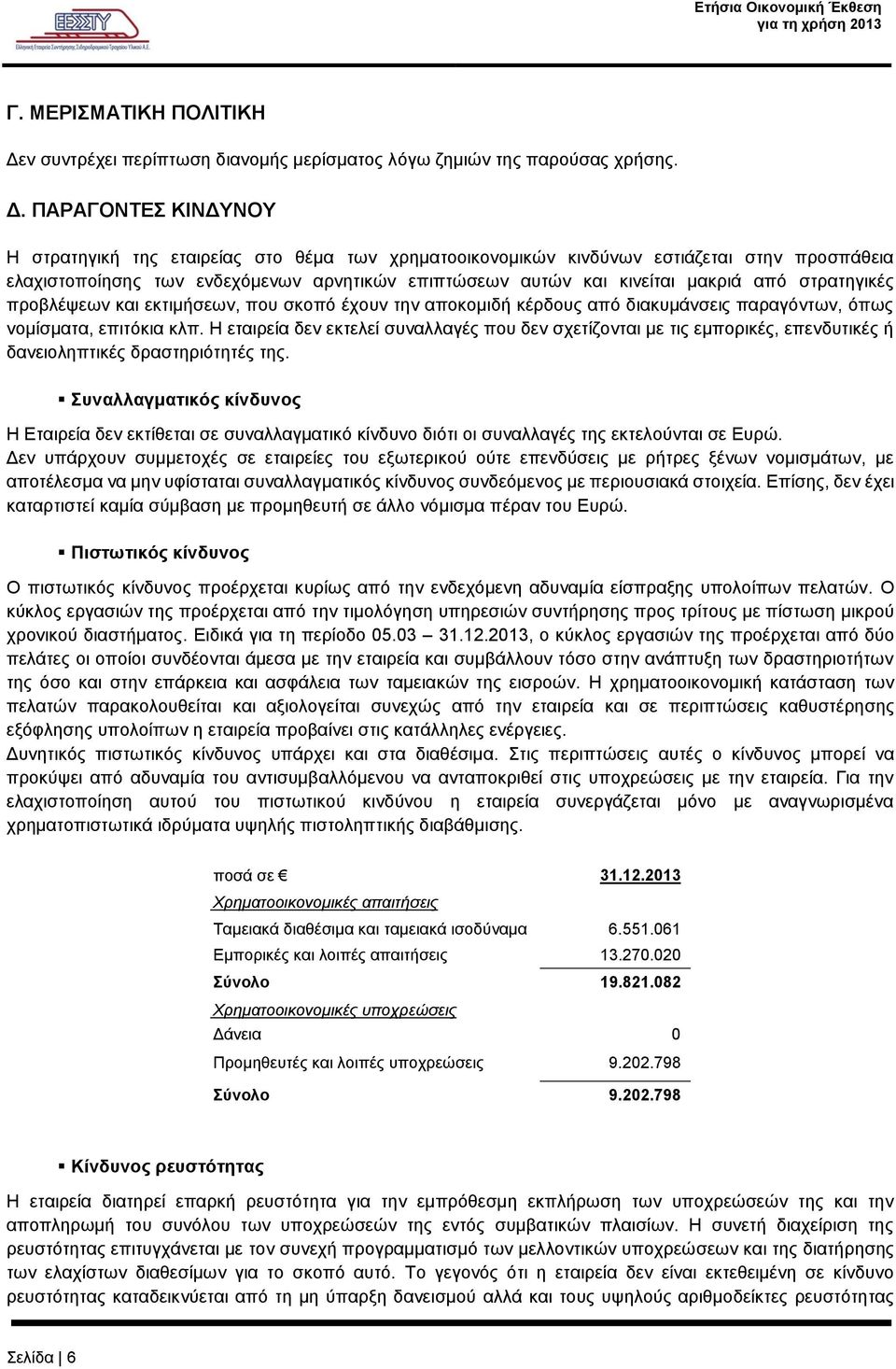 ΠΑΡΑΓΟΝΤΕΣ ΚΙΝΔΥΝΟΥ Η στρατηγική της εταιρείας στο θέμα των χρηματοοικονομικών κινδύνων εστιάζεται στην προσπάθεια ελαχιστοποίησης των ενδεχόμενων αρνητικών επιπτώσεων αυτών και κινείται μακριά από