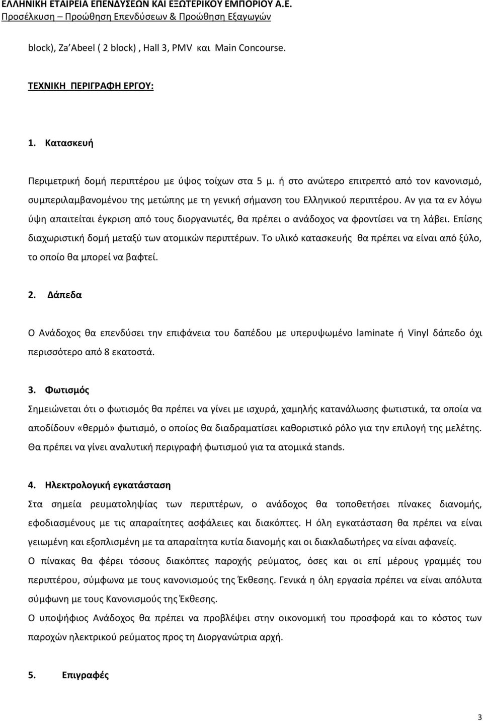 Αν για τα εν λόγω ύψη απαιτείται έγκριση από τους διοργανωτές, θα πρέπει ο ανάδοχος να φροντίσει να τη λάβει. Επίσης διαχωριστική δομή μεταξύ των ατομικών περιπτέρων.