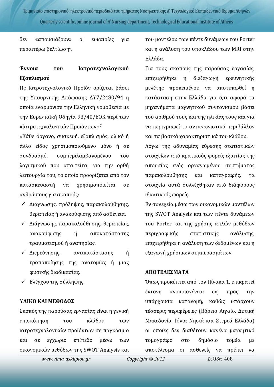 Υπουργικής Απόφασης ΔΥ7/2480/94 η οποία εναρμόνισε την Ελληνική νομοθεσία με την Ευρωπαϊκή Οδηγία 93/40/ΕΟΚ περί των κατάσταση στην Ελλάδα για ό,τι αφορά τα μηχανήματα μαγνητικού συντονισμού βάσει