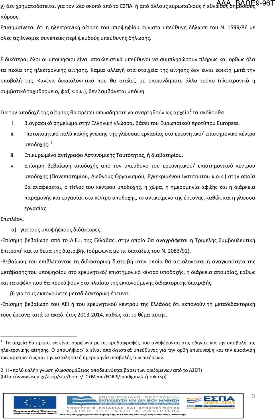 Καμία αλλαγή στα στοιχεία της αίτησης δεν είναι εφικτή μετά την υποβολή της. Κανένα δικαιολογητικό που θα σταλεί, με οποιονδήποτε άλλο τρόπο (ηλεκτρονικό ή συμβατικό ταχυδρομείο, φαξ κ.ο.κ.), δεν λαμβάνεται υπόψη.