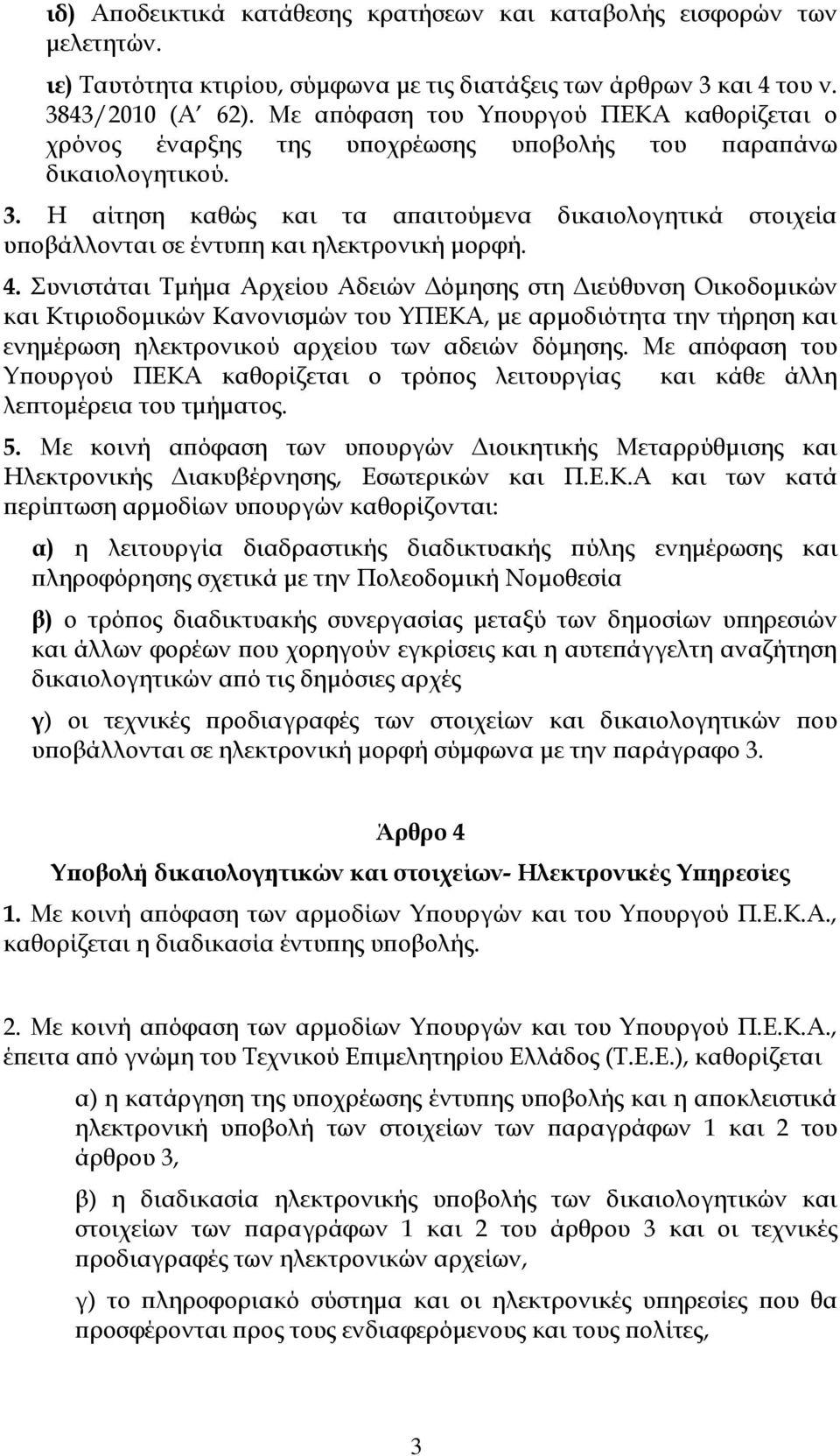 Η αίτηση καθώς και τα απαιτούμενα δικαιολογητικά στοιχεία υποβάλλονται σε έντυπη και ηλεκτρονική μορφή. 4.