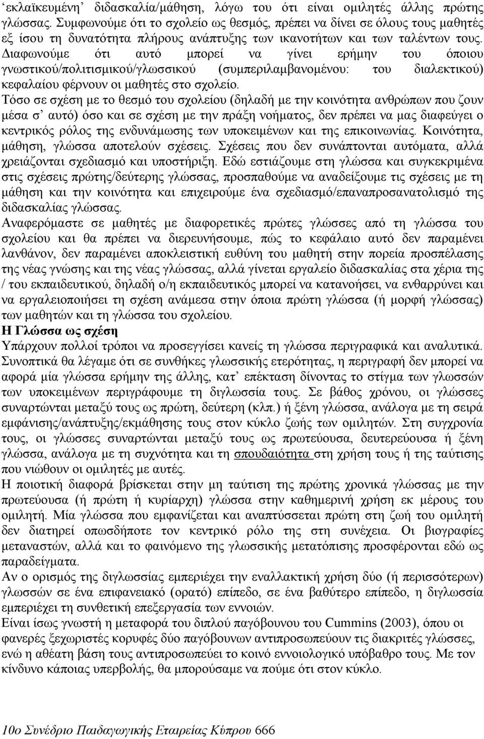 Διαφωνούμε ότι αυτό μπορεί να γίνει ερήμην του όποιου γνωστικού/πολιτισμικού/γλωσσικού (συμπεριλαμβανομένου: του διαλεκτικού) κεφαλαίου φέρνουν οι μαθητές στο σχολείο.