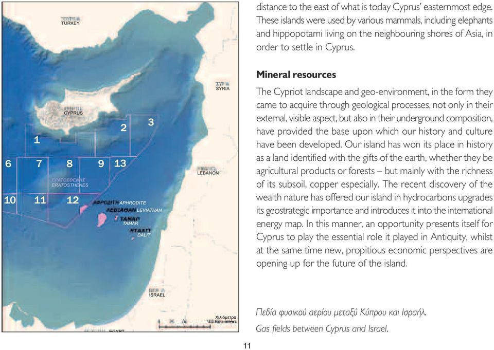 Mineral resources The Cypriot landscape and geo-environment, in the form they came to acquire through geological processes, not only in their external, visible aspect, but also in their underground