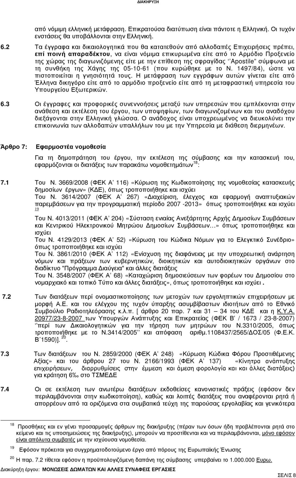 µε την επίθεση της σφραγίδας Apostile σύµφωνα µε τη συνθήκη της Χάγης της 05-10-61 (που κυρώθηκε µε το Ν. 1497/84), ώστε να πιστοποιείται η γνησιότητά τους.