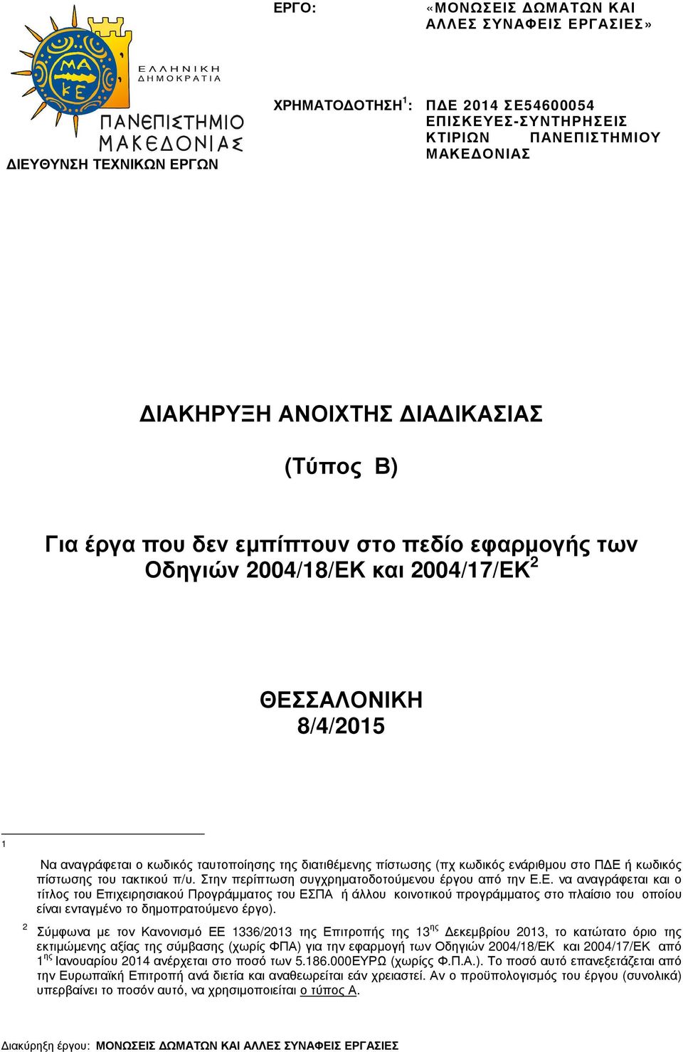 ενάριθµου στο Π Ε ή κωδικός πίστωσης του τακτικού π/υ. Στην περίπτωση συγχρηµατοδοτούµενου έργου από την Ε.Ε. να αναγράφεται και ο τίτλος του Επιχειρησιακού Προγράµµατος του ΕΣΠΑ ή άλλου κοινοτικού προγράµµατος στο πλαίσιο του οποίου είναι ενταγµένο το δηµοπρατούµενο έργο).