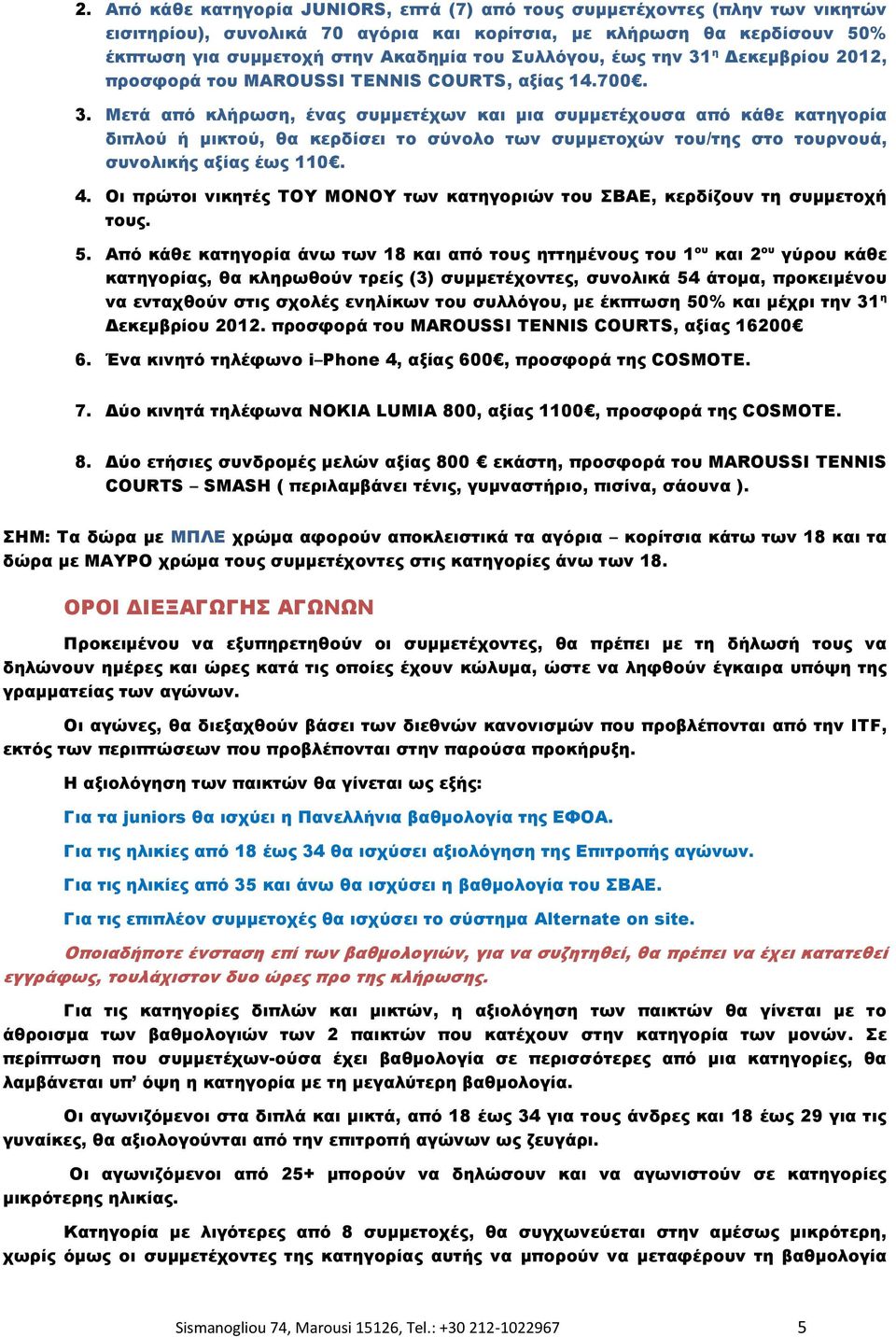 4. Οι πρώτοι νικητές ΣΟΤ ΜΟΝΟΤ των κατηγοριών του ΒΑΕ, κερδίζουν τη συμμετοχή τους. 5.