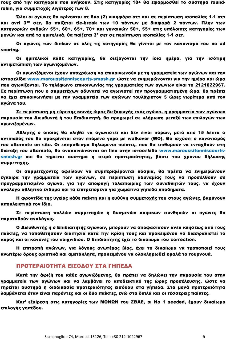 Πλην των κατηγοριών ανδρών 55+, 60+, 65+, 70+ και γυναικών 50+, 55+ στις υπόλοιπες κατηγορίες των μονών και από τα ημιτελικά, θα παίζεται 3 ο σετ σε περίπτωση ισοπαλίας 1-1 σετ.