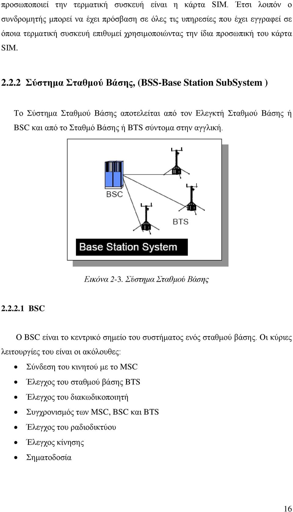 2.2 ύζηεκα ηαζκνύ Βάζεο, (BSS-Base Station SubSystem ) Σν χζηεκα ηαζκνχ Βάζεο απνηειείηαη απφ ηνλ Διεγθηή ηαζκνχ Βάζεο ή BSC θαη απφ ην ηαζκφ Βάζεο ή BTS ζχληνκα ζηελ αγγιηθή.