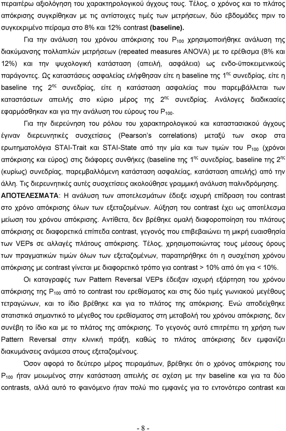 Για την ανάλυση του χρόνου απόκρισης του Ρ 100 χρησιµοποιήθηκε ανάλυση της διακύµανσης πολλαπλών µετρήσεων (repeated measures ANOVA) µε το ερέθισµα (8% και 12%) και την ψυχολογική κατάσταση (απειλή,