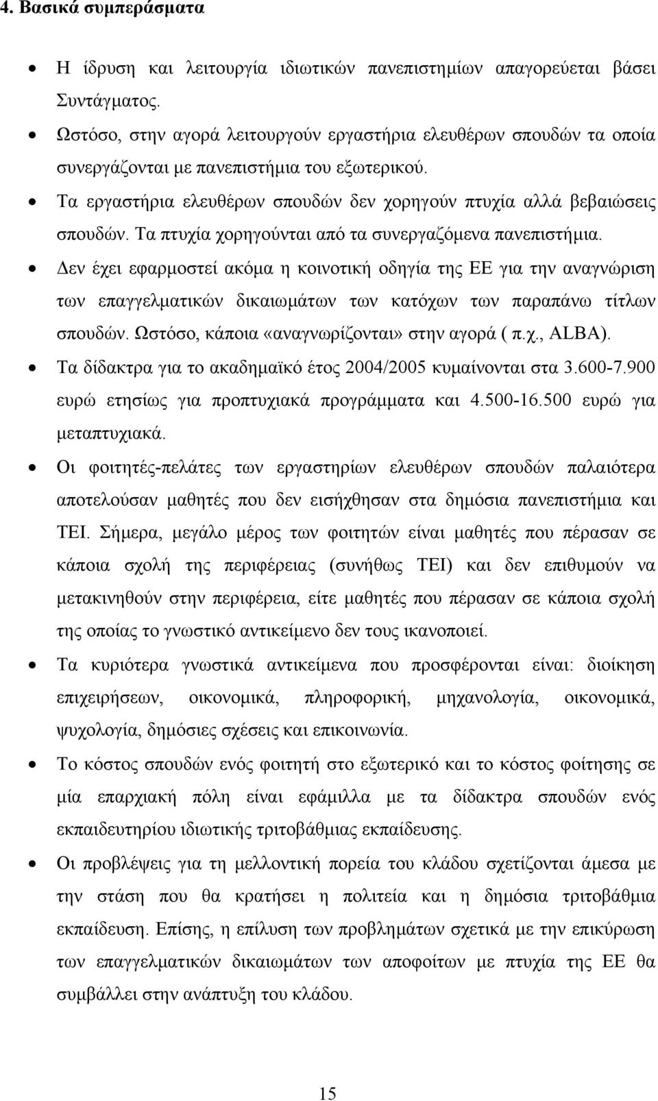 Τα πτυχία χορηγούνται από τα συνεργαζόµενα πανεπιστήµια. εν έχει εφαρµοστεί ακόµα η κοινοτική οδηγία της ΕΕ για την αναγνώριση των επαγγελµατικών δικαιωµάτων των κατόχων των παραπάνω τίτλων σπουδών.