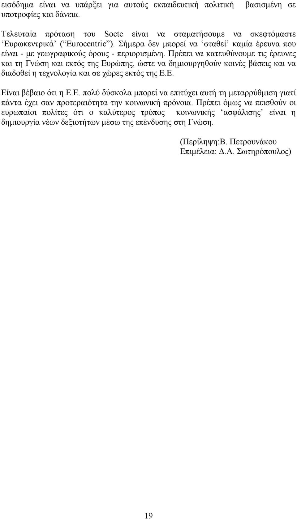 Πρέπει να κατευθύνουµε τις έρευνες και τη Γνώση και εκτός της Ευρώπης, ώστε να δηµιουργηθούν κοινές βάσεις και να διαδοθεί η τεχνολογία και σε χώρες εκτός της Ε.Ε. Είναι βέβαιο ότι η Ε.Ε. πολύ δύσκολα µπορεί να επιτύχει αυτή τη µεταρρύθµιση γιατί πάντα έχει σαν προτεραιότητα την κοινωνική πρόνοια.