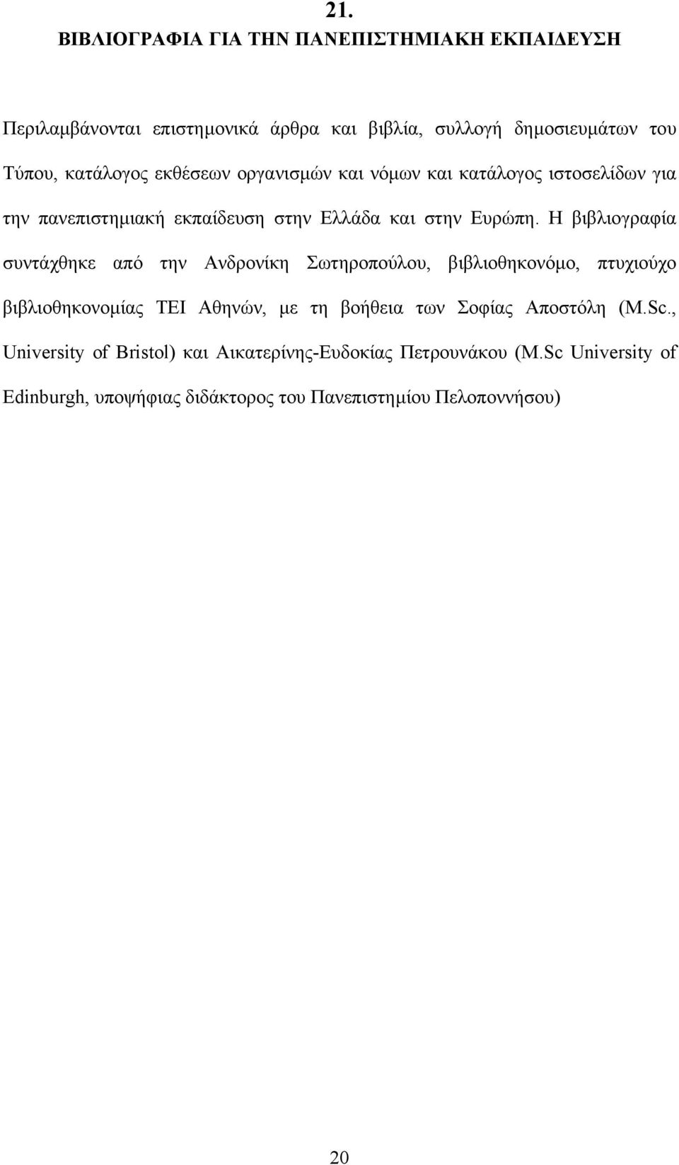 Η βιβλιογραφία συντάχθηκε από την Ανδρονίκη Σωτηροπούλου, βιβλιοθηκονόµο, πτυχιούχο βιβλιοθηκονοµίας ΤΕΙ Αθηνών, µε τη βοήθεια των Σοφίας