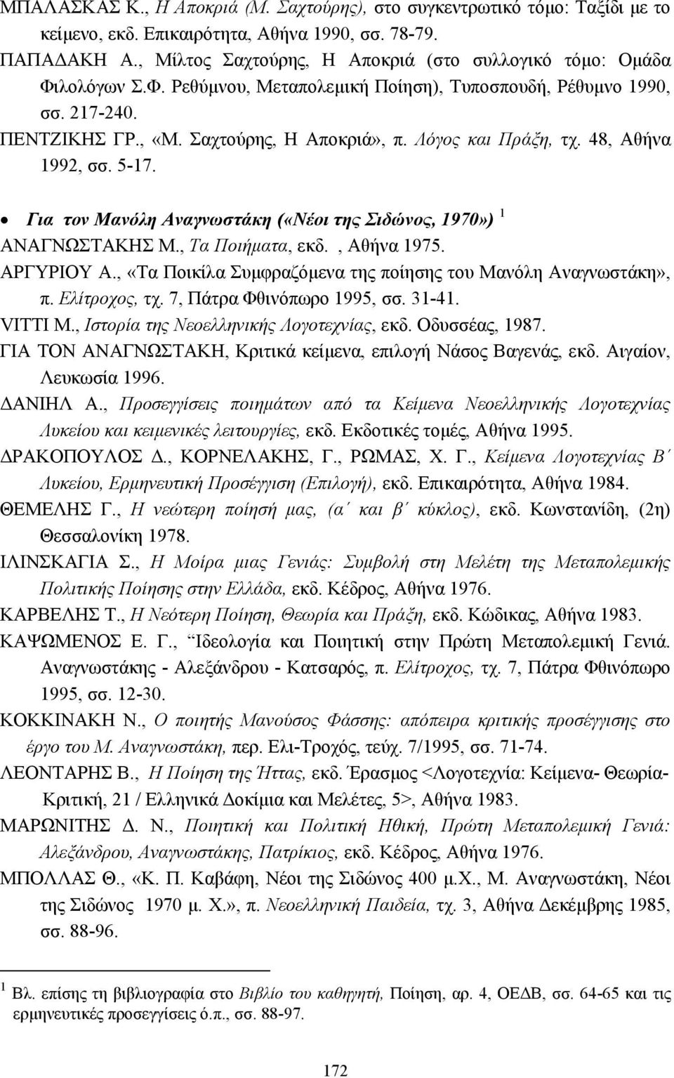 Λόγος και Πράξη, τχ. 48, Αθήνα 1992, σσ. 5-17. Για τον Μανόλη Αναγνωστάκη («Νέοι της Σιδώνος, 1970») 1 ΑΝΑΓΝΩΣΤΑΚΗΣ Μ., Τα Ποιήµατα, εκδ., Αθήνα 1975. ΑΡΓΥΡΙΟΥ Α.