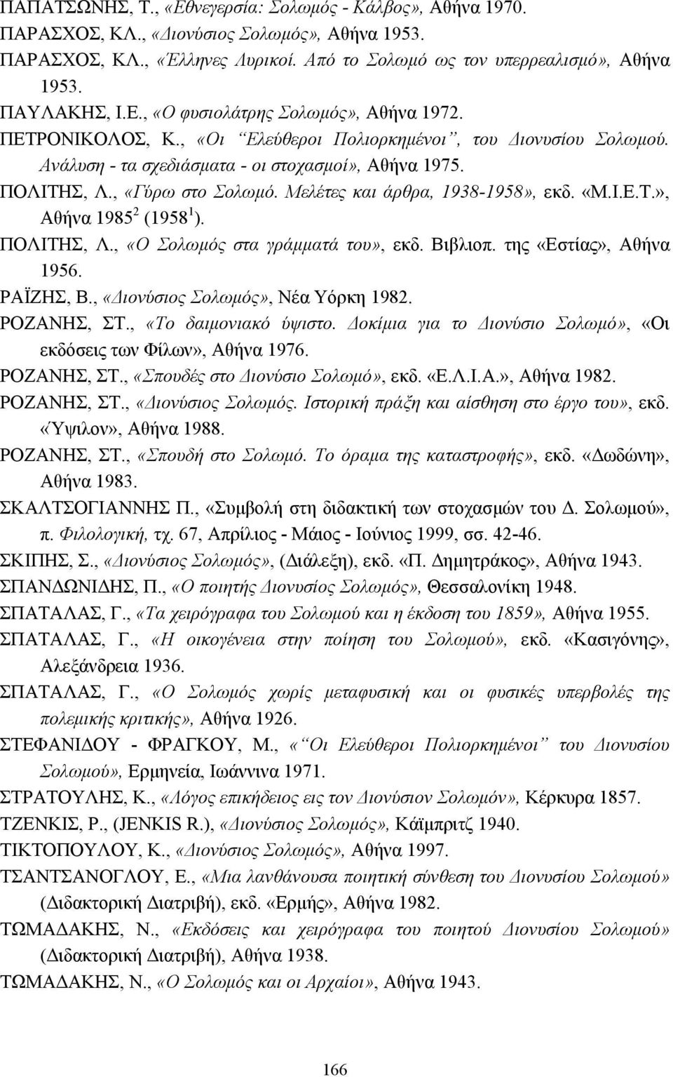 Μελέτες και άρθρα, 1938-1958», εκδ. «Μ.Ι.Ε.Τ.», Αθήνα 1985 2 (1958 1 ). ΠΟΛΙΤΗΣ, Λ., «Ο Σολωµός στα γράµµατά του», εκδ. Βιβλιοπ. της «Εστίας», Αθήνα 1956. ΡΑΪΖΗΣ, Β.