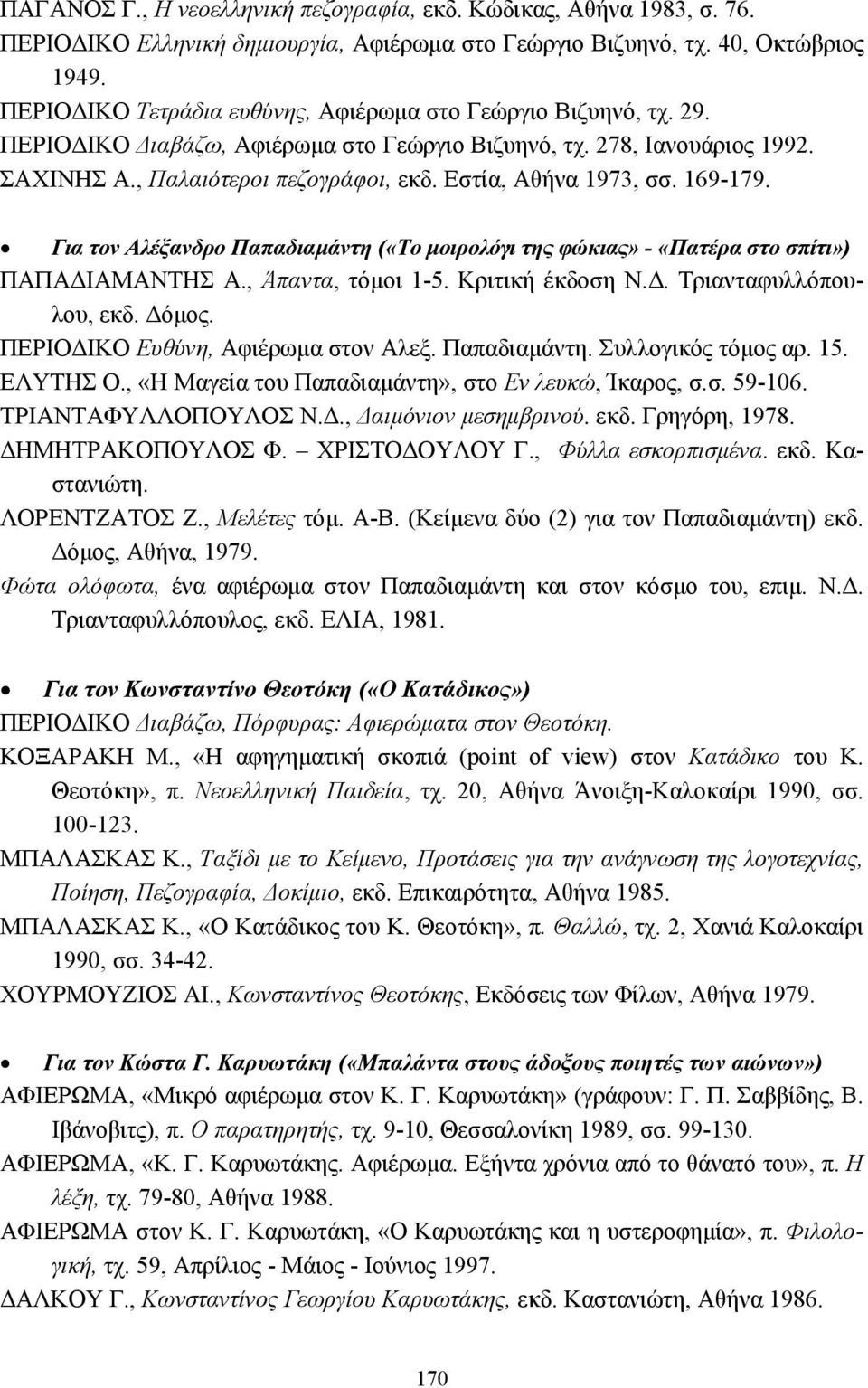 Εστία, Αθήνα 1973, σσ. 169-179. Για τον Αλέξανδρο Παπαδιαµάντη («Το µοιρολόγι της φώκιας» - «Πατέρα στο σπίτι») ΠΑΠΑ ΙΑΜΑΝΤΗΣ Α., Άπαντα, τόµοι 1-5. Κριτική έκδοση Ν.. Τριανταφυλλόπουλου, εκδ. όµος.