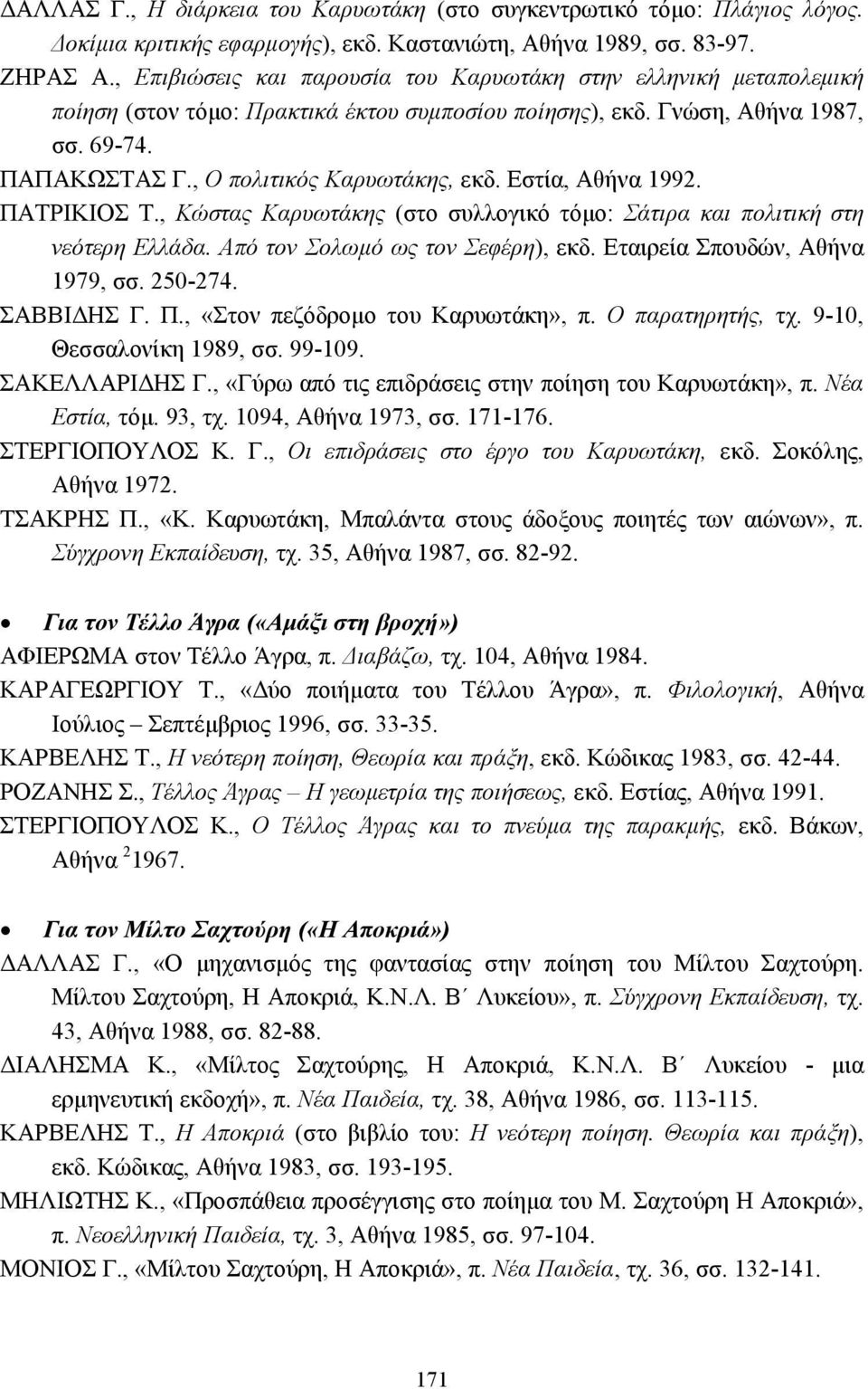 Εστία, Αθήνα 1992. ΠΑΤΡΙΚΙΟΣ Τ., Κώστας Καρυωτάκης (στο συλλογικό τόµο: Σάτιρα και πολιτική στη νεότερη Ελλάδα. Από τον Σολωµό ως τον Σεφέρη), εκδ. Εταιρεία Σπουδών, Αθήνα 1979, σσ. 250-274.