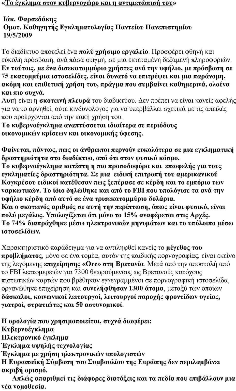 Εν τούτοις, με ένα δισεκατομμύριο χρήστες ανά την υφήλιο, με πρόσβαση σε 75 εκατομμύρια ιστοσελίδες, είναι δυνατό να επιτρέψει μια παράνομη, ακόμη επιθετική χρήση του, πράγμα που συμβαίνει