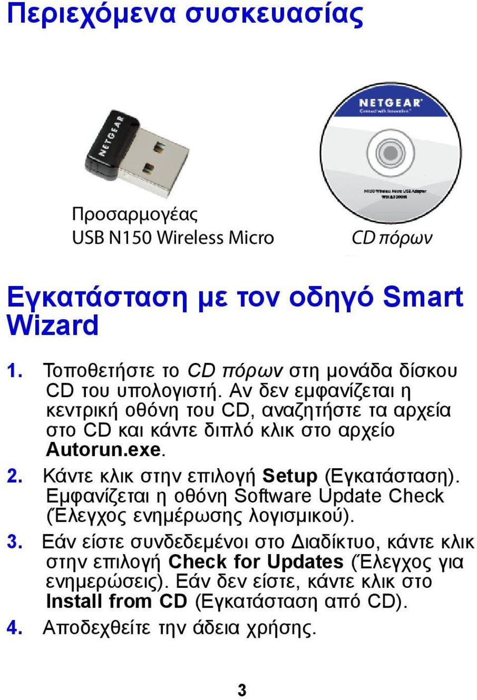 Αν δεν εμφανίζεται η κεντρική οθόνη του CD, αναζητήστε τα αρχεία στο CD και κάντε διπλό κλικ στο αρχείο Autorun.exe. 2.