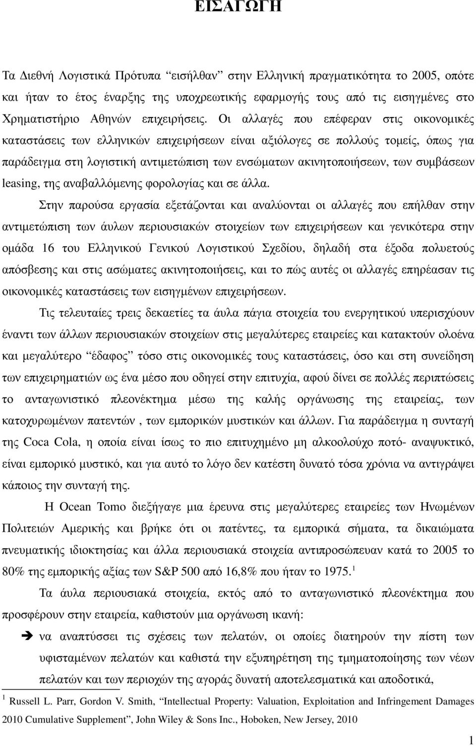 Οι αλλαγές που επέφεραν στις οικονοµικές καταστάσεις των ελληνικών επιχειρήσεων είναι αξιόλογες σε πολλούς τοµείς, όπως για παράδειγµα στη λογιστική αντιµετώπιση των ενσώµατων ακινητοποιήσεων, των