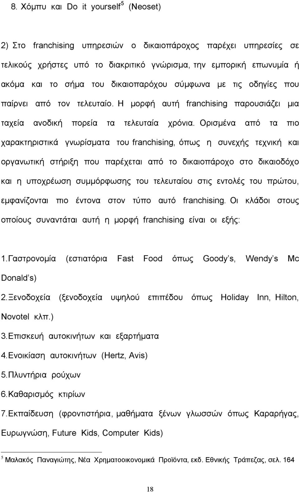 Ορισμένα από τα πιο χαρακτηριστικά γνωρίσματα του franchising, όπως η συνεχής τεχνική και οργανωτική στήριξη που παρέχεται από το δικαιοπάροχο στο δικαιοδόχο και η υποχρέωση συμμόρφωσης του