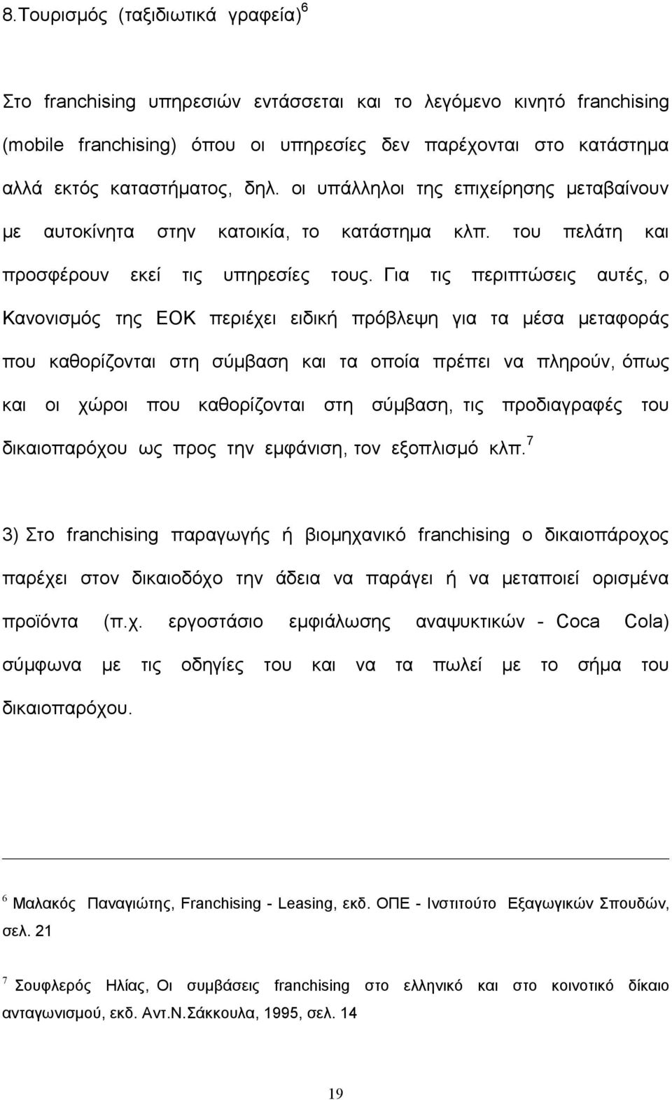 Για τις περιπτώσεις αυτές, ο Κανονισμός της ΕΟΚ περιέχει ειδική πρόβλεψη για τα μέσα μεταφοράς που καθορίζονται στη σύμβαση και τα οποία πρέπει να πληρούν, όπως και οι χώροι που καθορίζονται στη