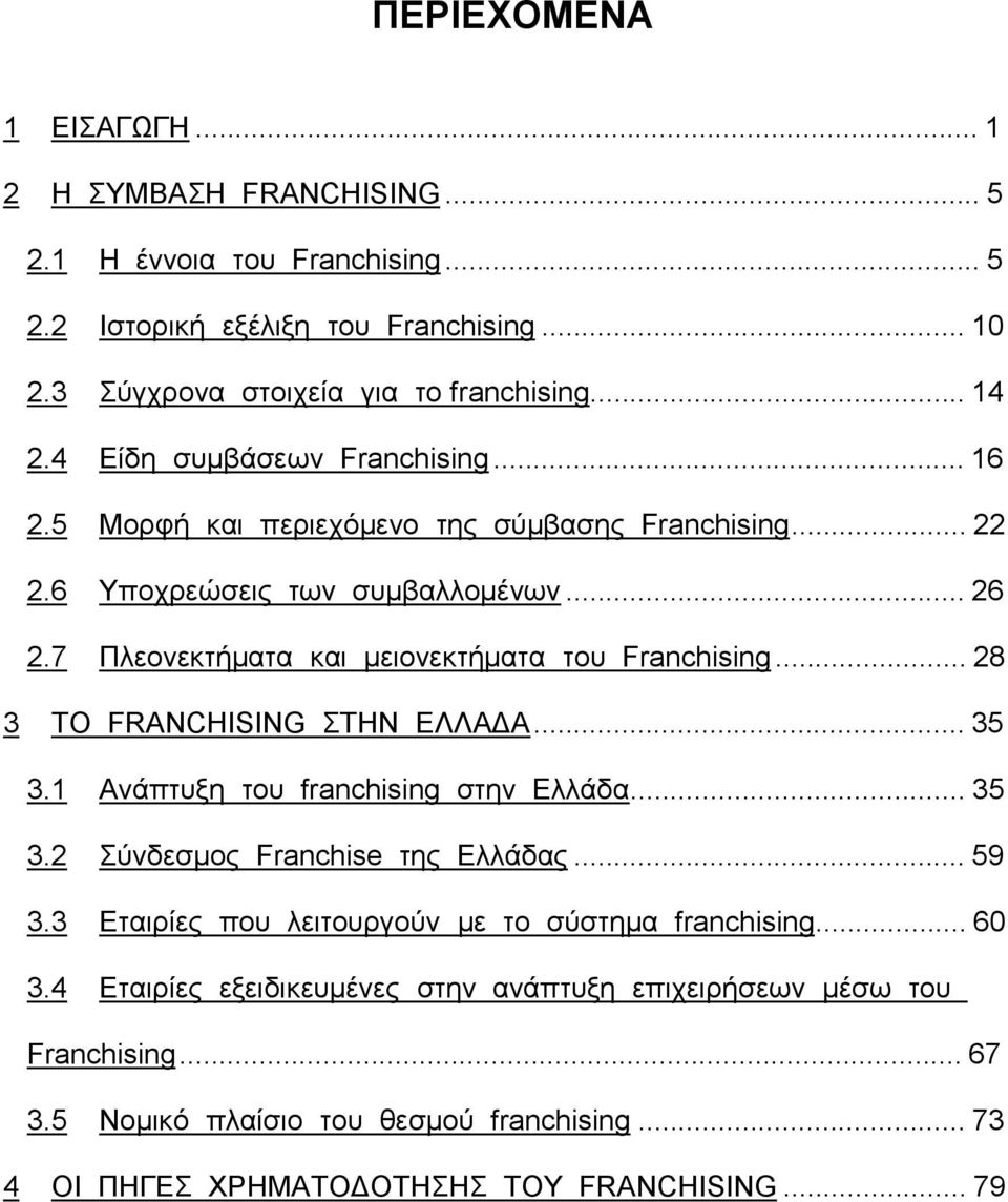 7 Πλεονεκτήματα και μειονεκτήματα του Franchising...28 3 ΤΟ FRANCHISING ΣΤΗΝ ΕΛΛΑΔΑ...35 3.1 Ανάπτυξη του franchising στην Ελλάδα...35 3.2 Σύνδεσμος Franchise της Ελλάδας...59 3.