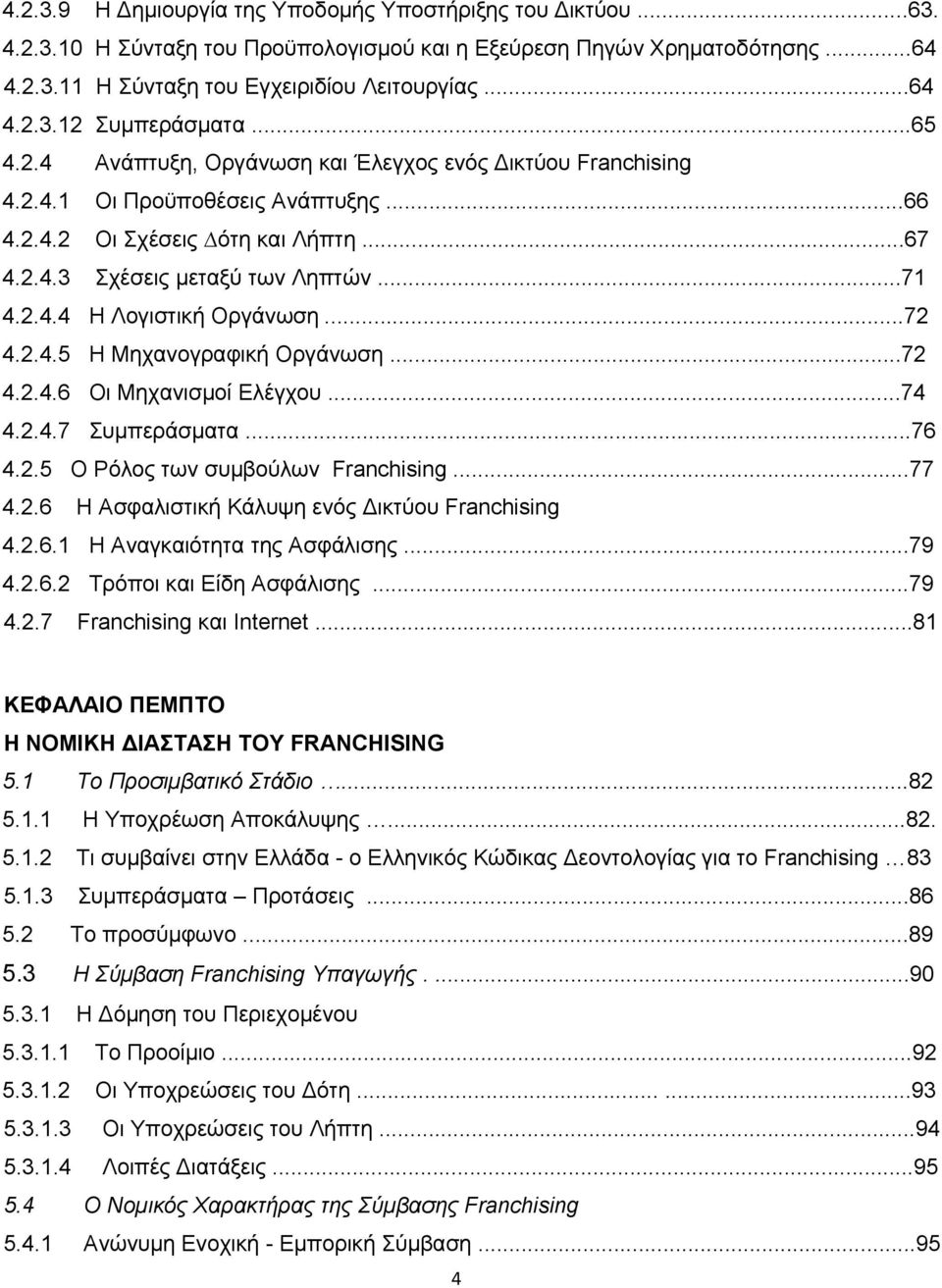 ..72 4.2.4.5 Η Μηχανογραφική Οργάνωση...72 4.2.4.6 Οι Μηχανισµοί Ελέγχου...74 4.2.4.7 Συμπεράσματα...76 4.2.5 Ο Ρόλος των συμβούλων Franchising...77 4.2.6 Η Ασφαλιστική Κάλυψη ενός ικτύου Franchising 4.