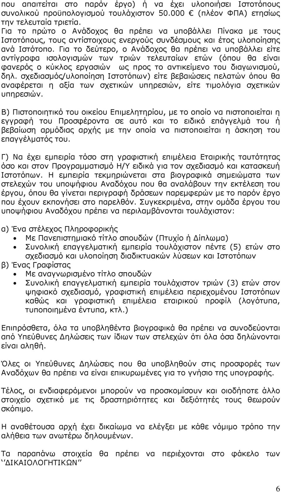 Για το δεύτερο, ο Ανάδοχος θα πρέπει να υποβάλλει είτε αντίγραφα ισολογισµών των τριών τελευταίων ετών (όπου θα είναι φανερός ο κύκλος εργασιών ως προς το αντικείµενο του διαγωνισµού, δηλ.