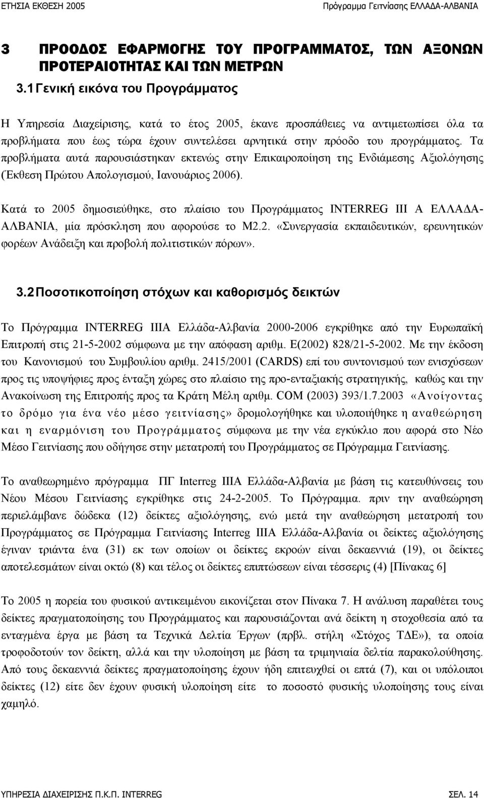 Τα προβλήματα αυτά παρουσιάστηκαν εκτενώς στην Επικαιροποίηση της Ενδιάμεσης Αξιολόγησης (Έκθεση Πρώτου Απολογισμού, Ιανουάριος 2006).