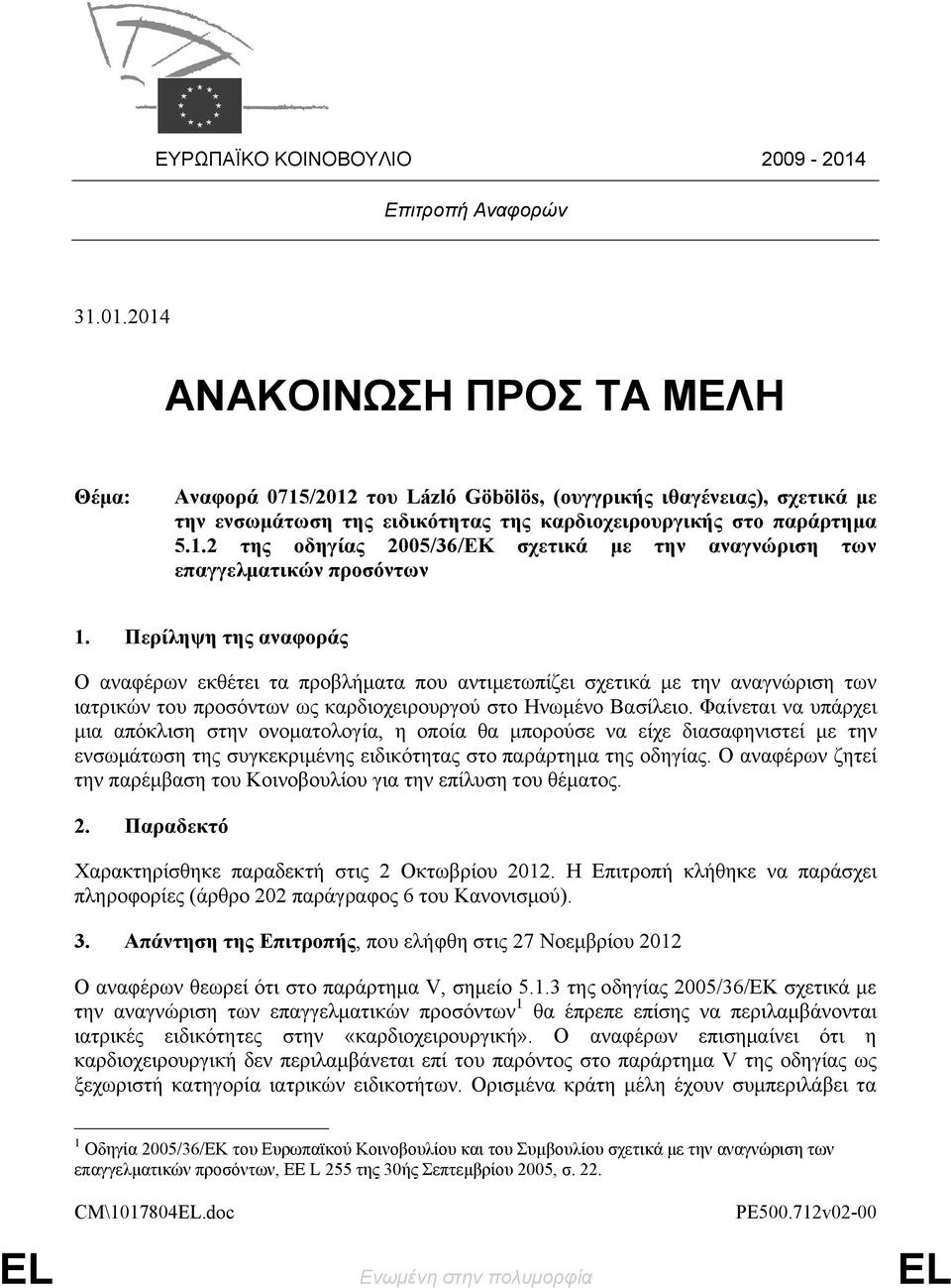 2014 ΑΝΑΚΟΙΝΩΣΗ ΠΡΟΣ ΤΑ ΜΕΛΗ Θέμα: Αναφορά 0715/2012 του Lázló Göbölös, (ουγγρικής ιθαγένειας), σχετικά με την ενσωμάτωση της ειδικότητας της καρδιοχειρουργικής στο παράρτημα 5.1.2 της οδηγίας 2005/36/ΕΚ σχετικά με την αναγνώριση των επαγγελματικών προσόντων 1.