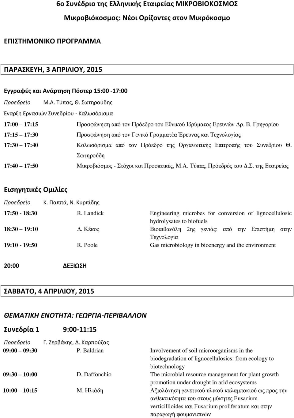 Γρηγορίου 17:15 17:30 Προσφώνηση από τον Γενικό Γραμματέα Έρευνας και Τεχνολογίας 17:30 17:40 Καλωσόρισμα από τον Πρόεδρο της Οργανωτικής Επιτροπής του Συνεδρίου Θ.