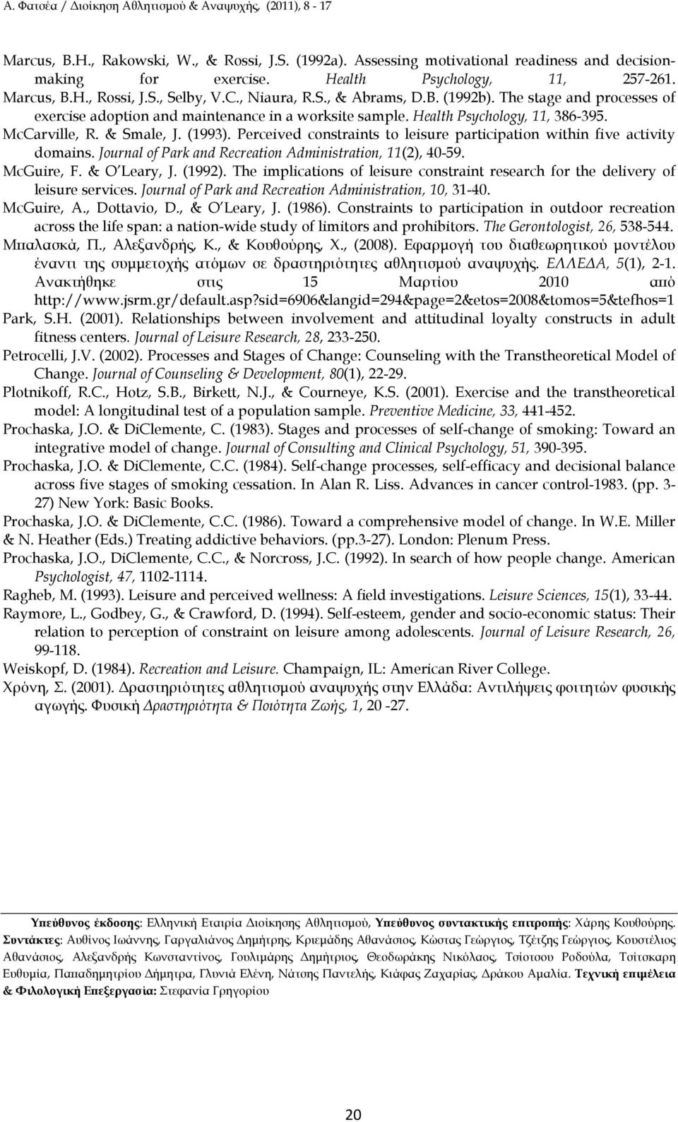 Perceived constraints to leisure participation within five activity domains. Journal of Park and Recreation Administration, 11(2), 40-59. McGuire, F. & O Leary, J. (1992).