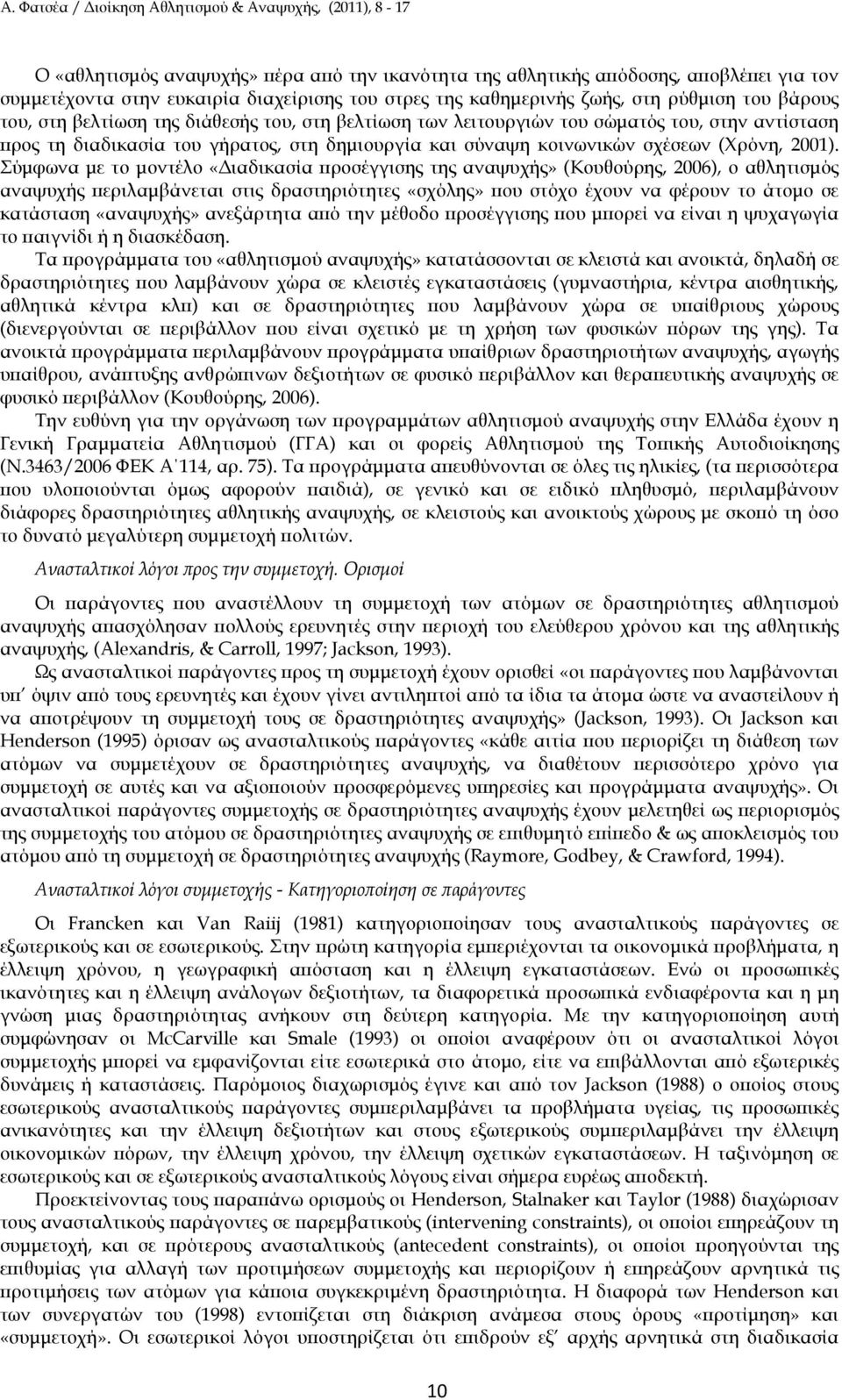 Σύµφωνα µε το µοντέλο «ιαδικασία ροσέγγισης της αναψυχής» (Κουθούρης, 2006), ο αθλητισµός αναψυχής εριλαµβάνεται στις δραστηριότητες «σχόλης» ου στόχο έχουν να φέρουν το άτοµο σε κατάσταση «αναψυχής»