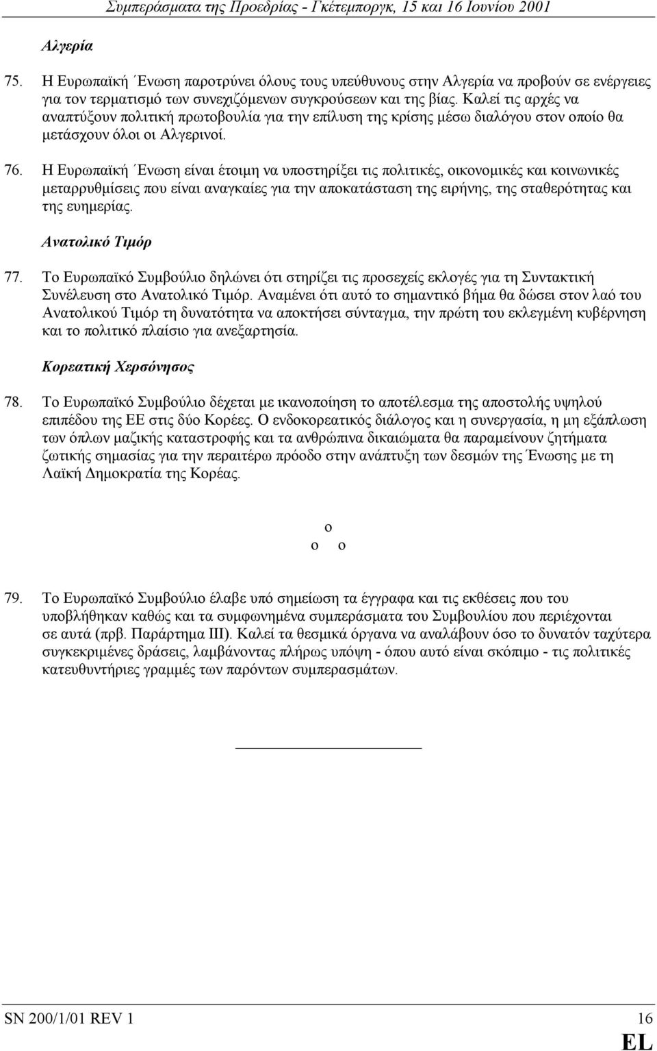 Η Ευρωπαϊκή Ενωση είναι έτοιµη να υποστηρίξει τις πολιτικές, οικονοµικές και κοινωνικές µεταρρυθµίσεις που είναι αναγκαίες για την αποκατάσταση της ειρήνης, της σταθερότητας και της ευηµερίας.