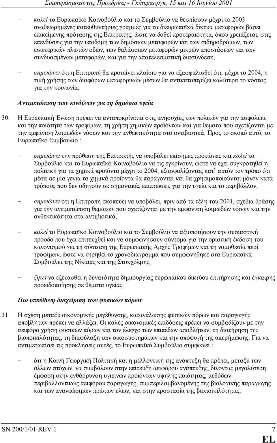 συνδυασµένων µεταφορών, και για την αποτελεσµατική διασύνδεση, σηµειώνει ότι η Επιτροπή θα προτείνει πλαίσιο για να εξασφαλισθεί ότι, µέχρι το 2004, η τιµή χρήσης των διαφόρων µεταφορικών µέσων θα