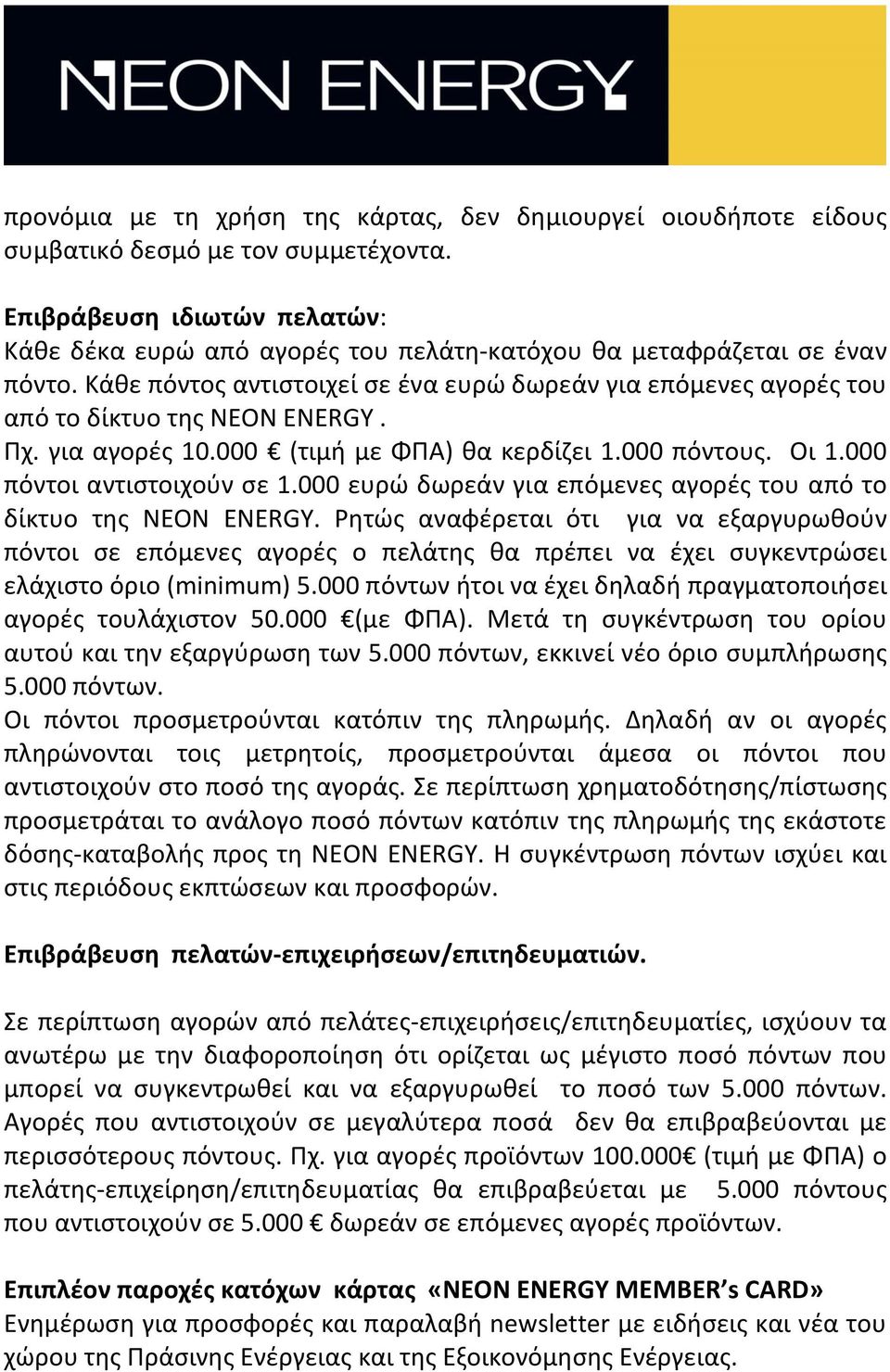 Κάθε πόντος αντιστοιχεί σε ένα ευρώ δωρεάν για επόμενες αγορές του από το δίκτυο της NEON ENERGY. Πχ. για αγορές 10.000 (τιμή με ΦΠΑ) θα κερδίζει 1.000 πόντους. Οι 1.000 πόντοι αντιστοιχούν σε 1.