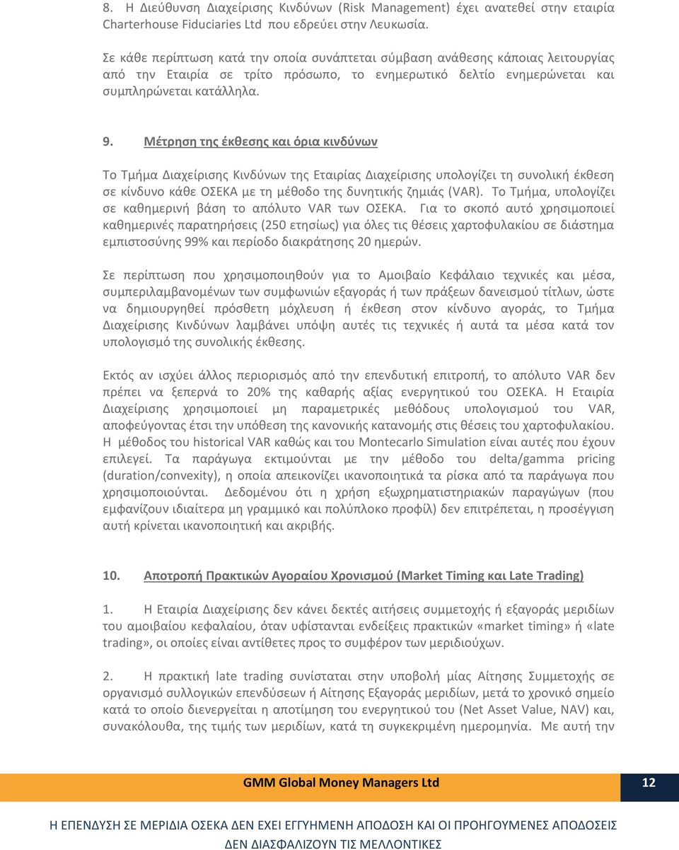 Μέτρηση της έκθεσης και όρια κινδύνων Το Τμήμα Διαχείρισης Κινδύνων της Εταιρίας Διαχείρισης υπολογίζει τη συνολική έκθεση σε κίνδυνο κάθε ΟΣΕΚΑ με τη μέθοδο της δυνητικής ζημιάς (VAR).