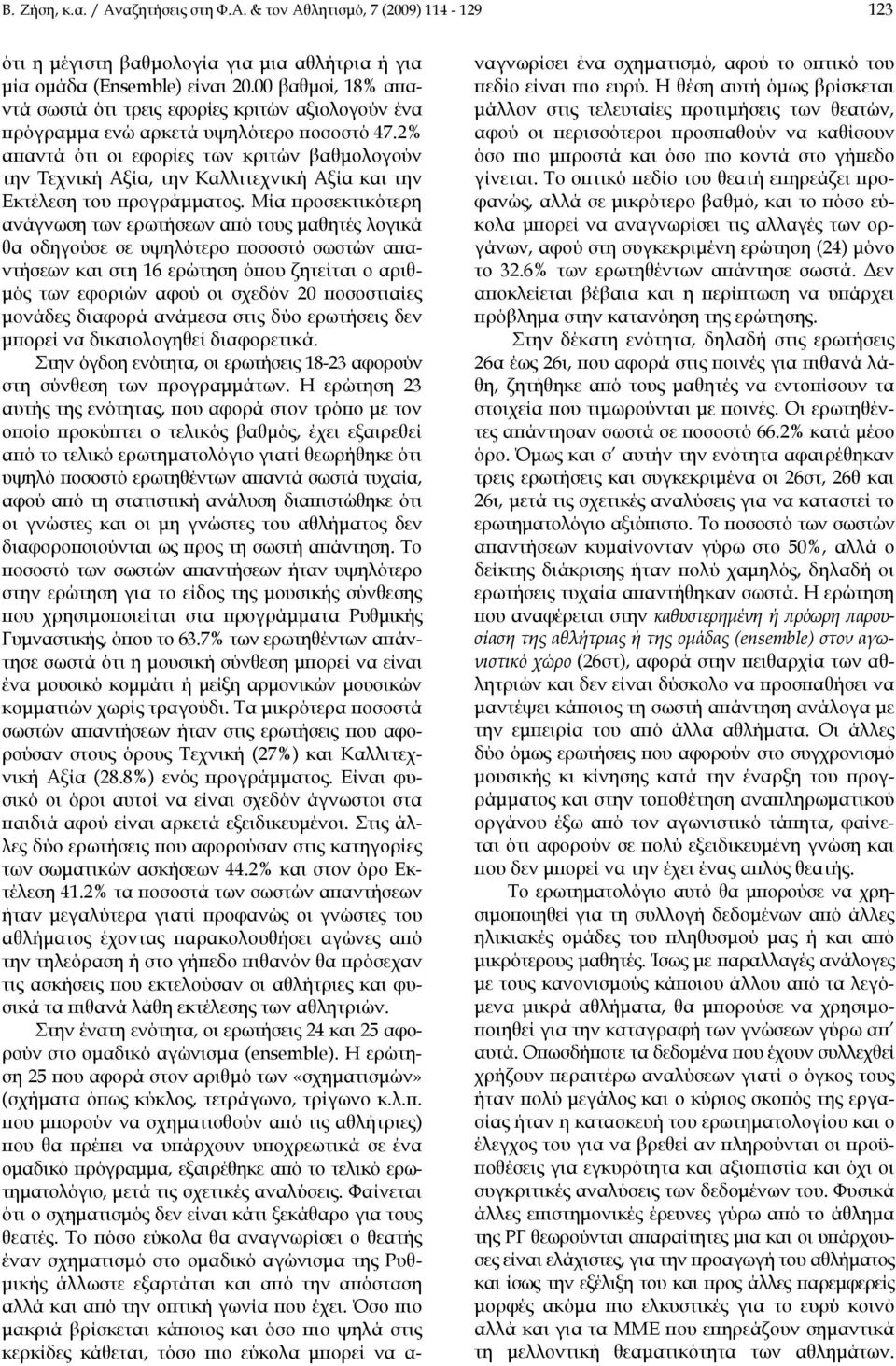 2% απαντά ότι οι εφορίες των κριτών βαθμολογούν την Τεχνική Αξία, την Καλλιτεχνική Αξία και την Εκτέλεση του προγράμματος.