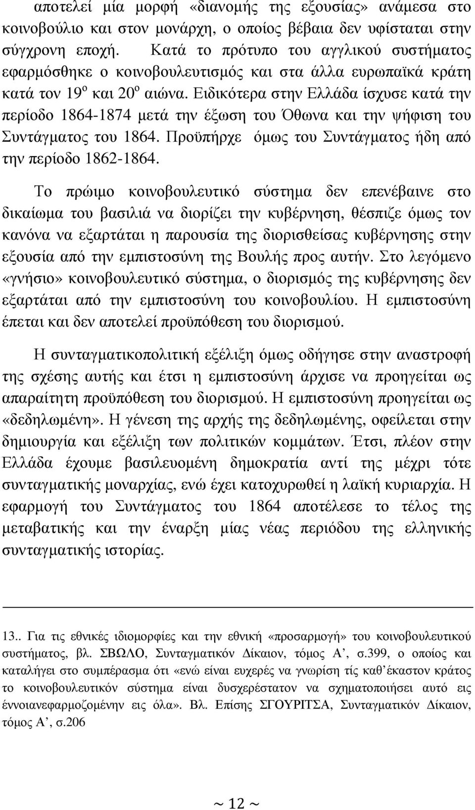 Ειδικότερα στην Ελλάδα ίσχυσε κατά την περίοδο 1864-1874 µετά την έξωση του Όθωνα και την ψήφιση του Συντάγµατος του 1864. Προϋπήρχε όµως του Συντάγµατος ήδη από την περίοδο 1862-1864.