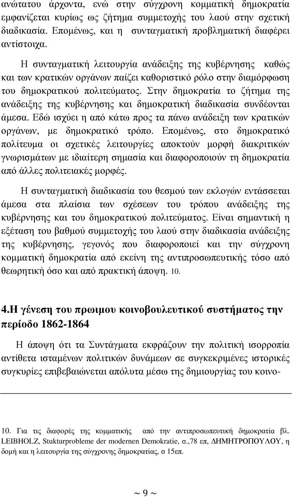 Στην δηµοκρατία το ζήτηµα της ανάδειξης της κυβέρνησης και δηµοκρατική διαδικασία συνδέονται άµεσα. Εδώ ισχύει η από κάτω προς τα πάνω ανάδειξη των κρατικών οργάνων, µε δηµοκρατικό τρόπο.